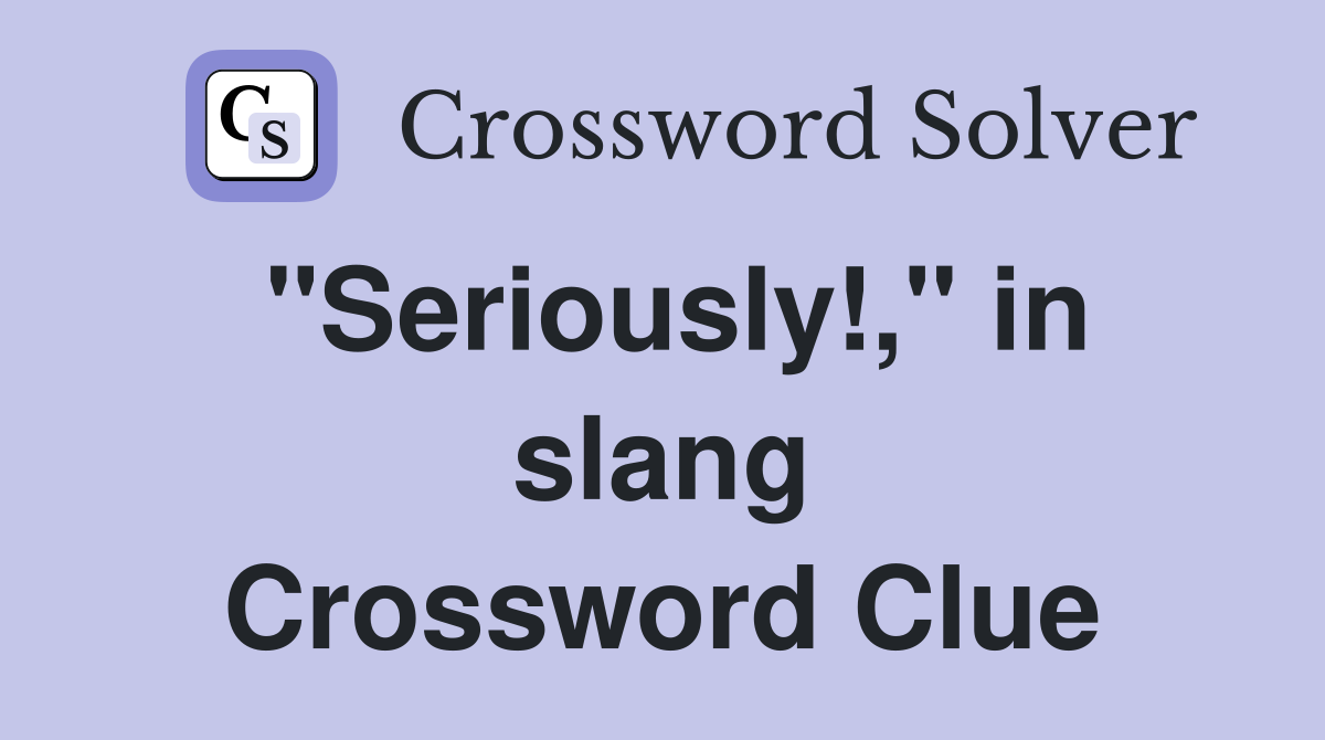 "Seriously!," in slang Crossword Clue Answers Crossword Solver
